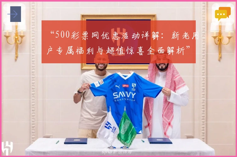 “500彩票网优惠活动详解：新老用户专属福利与超值惊喜全面解析”